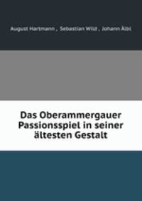 Das Oberammergauer Passionsspiel in seiner altesten Gestalt