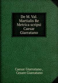 De M. Val. Martialis Re Metrica scripsi Caesar Giarratano