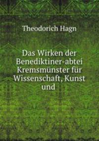 Das Wirken der Benediktiner-abtei Kremsmunster fur Wissenschaft, Kunst und .