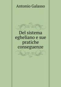 Del sistema egheliano e sue pratiche conseguenze