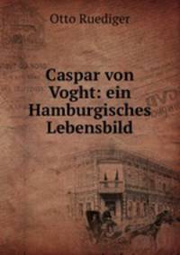 Caspar von Voght: ein Hamburgisches Lebensbild
