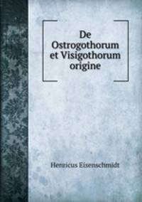 De Ostrogothorum et Visigothorum origine