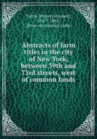 Abstracts of farm titles in the city of New York, between 39th and 73rd streets, west of common lands