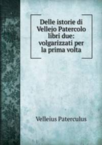 Delle istorie di Vellejo Patercolo libri due: volgarizzati per la prima volta