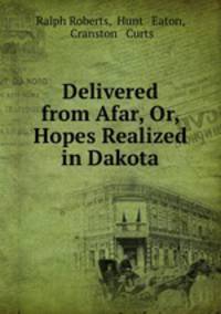 Delivered from Afar, Or, Hopes Realized in Dakota