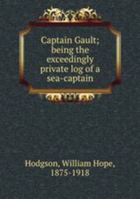 Captain Gault; being the exceedingly private log of a sea-captain