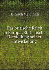 Das britische Reich in Europa: Statistische Darstellung seiner Entwickelung .