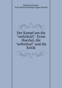 Der Kampf um die"weltrtsel": Ernst Haeckel, die"weltrtsel" und die Kritik