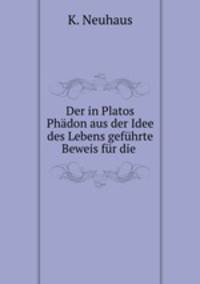 Der in Platos Phadon aus der Idee des Lebens gefuhrte Beweis fur die .
