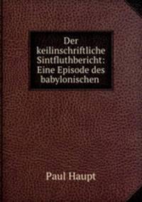 Der keilinschriftliche Sintfluthbericht: Eine Episode des babylonischen .