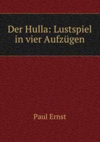Der Hulla: Lustspiel in vier Aufzugen
