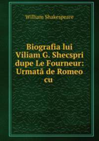 Biografia lui Viliam G. Shecspri dupe Le Fourneur: Urmata de Romeo cu .