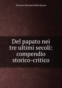 Del papato nei tre ultimi secoli: compendio storico-critico