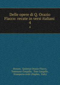 Delle opere di Q. Orazio Flacco: recate in versi italiani .. 4