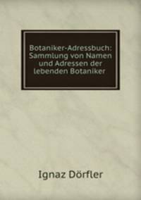 Botaniker-Adressbuch: Sammlung von Namen und Adressen der lebenden Botaniker .