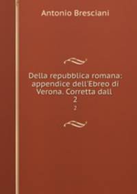 Della repubblica romana: appendice dell`Ebreo di Verona. Corretta dall .. 2