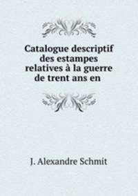 Catalogue descriptif des estampes relatives a la guerre de trent ans en .