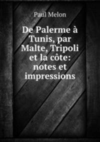 De Palerme a Tunis, par Malte, Tripoli et la cote: notes et impressions