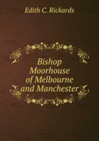 Bishop Moorhouse of Melbourne and Manchester