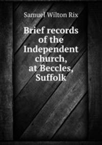 Brief records of the Independent church, at Beccles, Suffolk