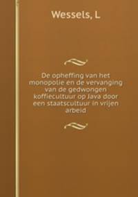 De opheffing van het monopolie en de vervanging van de gedwongen koffiecultuur op Java door een staatscultuur in vrijen arbeid