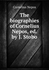 The biographies of Cornelius Nepos, ed. by J. Stobo