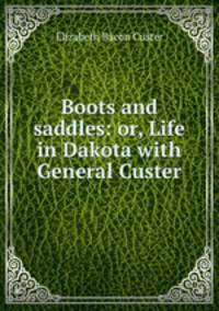 Boots and saddles: or, Life in Dakota with General Custer