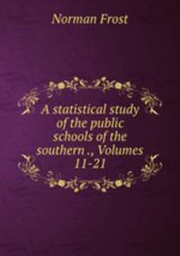 A statistical study of the public schools of the southern ., Volumes 11-21