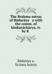 The Brahma sutras of Badaraya a with the comm. of Sankaracharya, tr. by K .