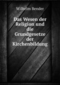 Das Wesen der Religion und die Grundgesetze der Kirchenbildung