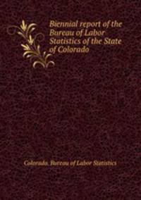 Biennial report of the Bureau of Labor Statistics of the State of Colorado