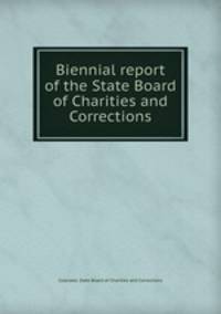 Biennial report of the State Board of Charities and Corrections