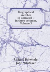 Biographical sketches in Cornwall .: In three volumes, Volume 3