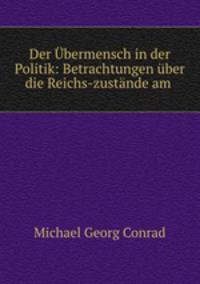 Der Ubermensch in der Politik: Betrachtungen uber die Reichs-zustande am .