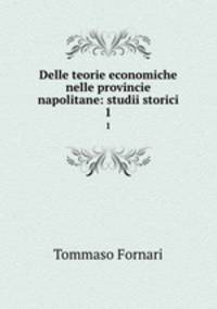 Delle teorie economiche nelle provincie napolitane: studii storici. 1