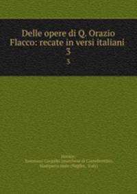 Delle opere di Q. Orazio Flacco: recate in versi italiani .. 3