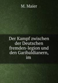 Der Kampf zwischen der Deutschen fremden-legion und den Garibaldianern, im .