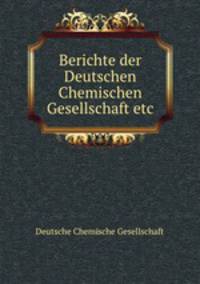 Berichte der Deutschen Chemischen Gesellschaft etc.