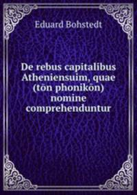 De rebus capitalibus Atheniensuim, quae (ton phonikon) nomine comprehenduntur