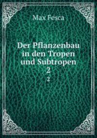Der Pflanzenbau in den Tropen und Subtropen. 2