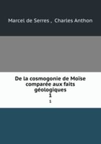 De la cosmogonie de Moise comparee aux faits geologiques