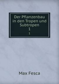 Der Pflanzenbau in den Tropen und Subtropen. 1