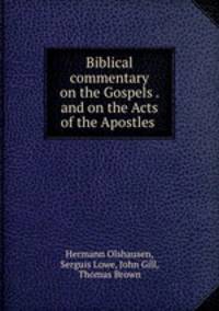 Biblical commentary on the Gospels . and on the Acts of the Apostles .