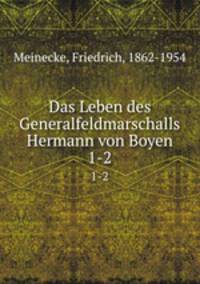 Das Leben des Generalfeldmarschalls Hermann von Boyen. 1-2
