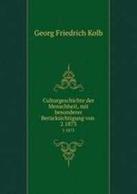 Culturgeschichte der Menschheit, mit besonderer Bercksichtigung von .. 2 1873