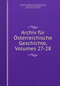 Archiv fur Osterreichische Geschichte, Volumes 27-28