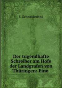 Der tugendhafte Schreiber am Hofe der Landgrafen von Thuringen: Eine .