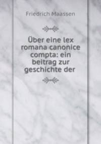 Uber eine lex romana canonice compta: ein beitrag zur geschichte der .