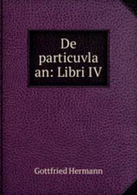 De particuvla an: Libri IV.