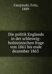 Die politik Englands in der schleswig-holsteinischen frage von 1861 bis ende dezember 1863